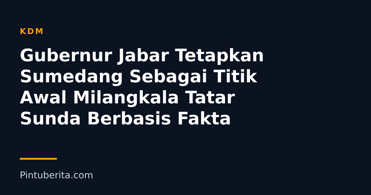 Gubernur Jabar Tetapkan Sumedang Sebagai Titik Awal Milangkala Tatar Sunda Berbasis Fakta