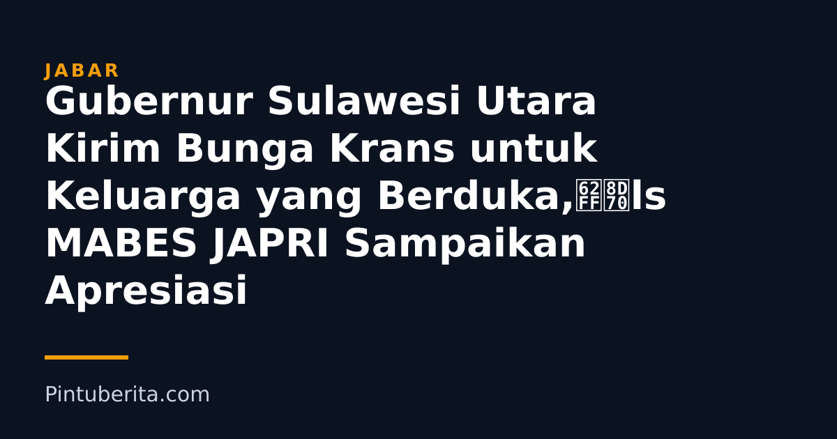 Gubernur Sulawesi Utara Kirim Bunga Krans untuk Keluarga yang Berduka,拿走ls MABES JAPRI Sampaikan Apresiasi