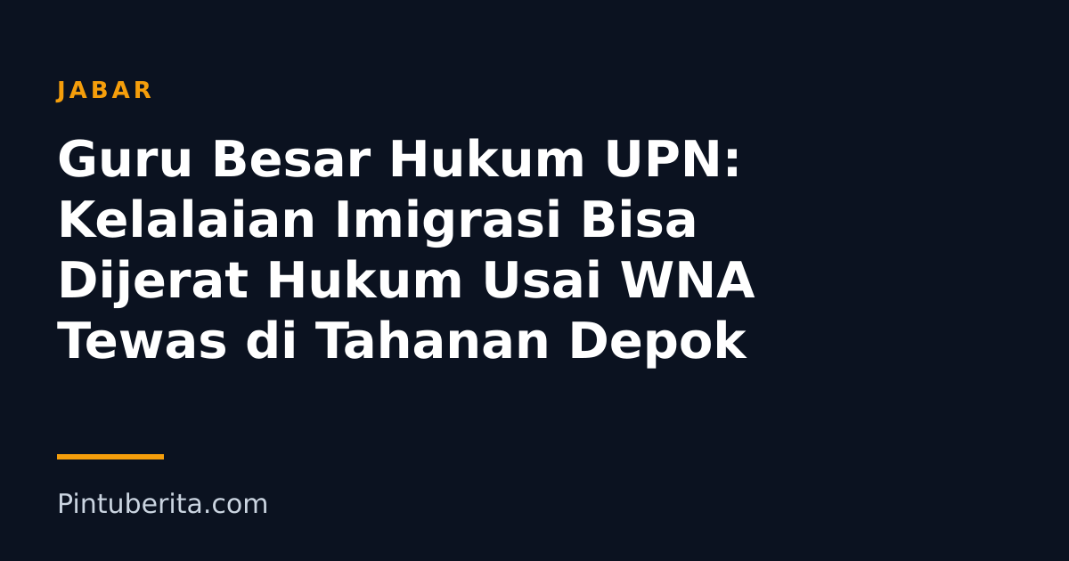 Guru Besar Hukum UPN: Kelalaian Imigrasi Bisa Dijerat Hukum Usai WNA Tewas di Tahanan Depok