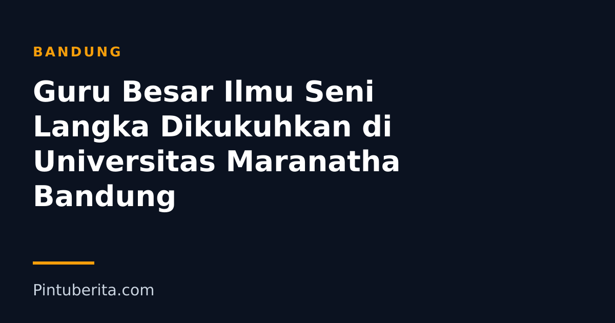 Guru Besar Ilmu Seni Langka Dikukuhkan di Universitas Maranatha Bandung