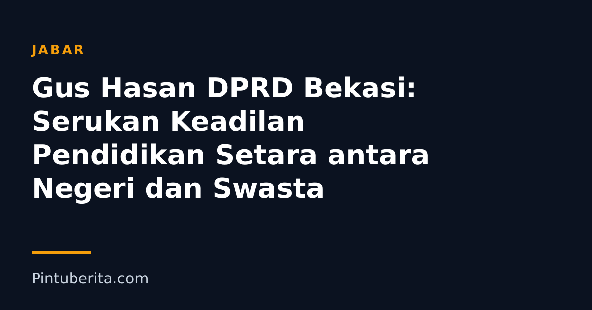 Gus Hasan DPRD Bekasi: Serukan Keadilan Pendidikan Setara antara Negeri dan Swasta