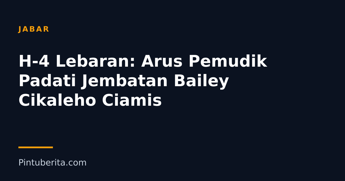 H-4 Lebaran: Arus Pemudik Padati Jembatan Bailey Cikaleho Ciamis