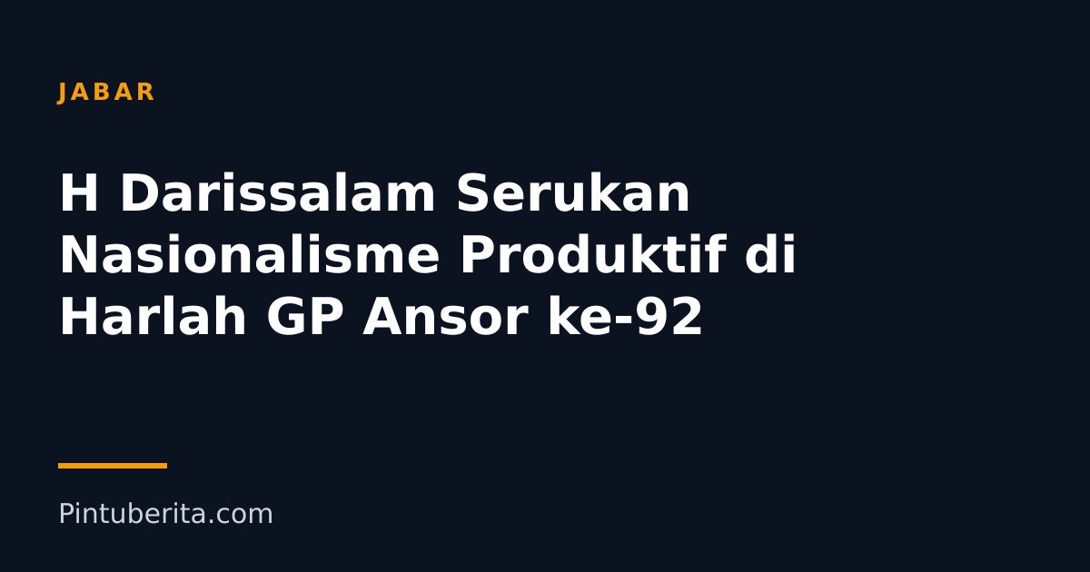 H Darissalam Serukan Nasionalisme Produktif di Harlah GP Ansor ke-92