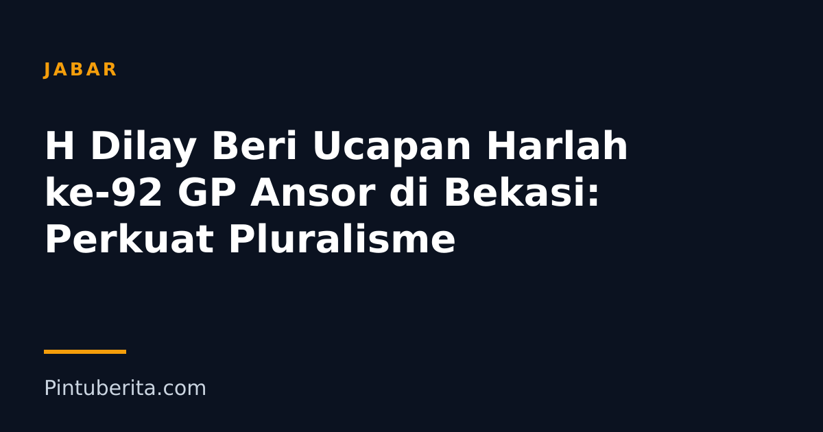 H Dilay Beri Ucapan Harlah ke-92 GP Ansor di Bekasi: Perkuat Pluralisme
