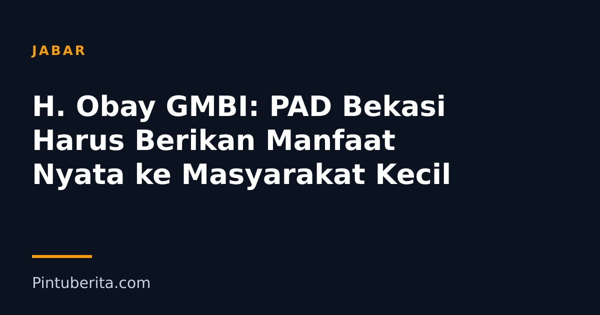 H. Obay GMBI: PAD Bekasi Harus Berikan Manfaat Nyata ke Masyarakat Kecil
