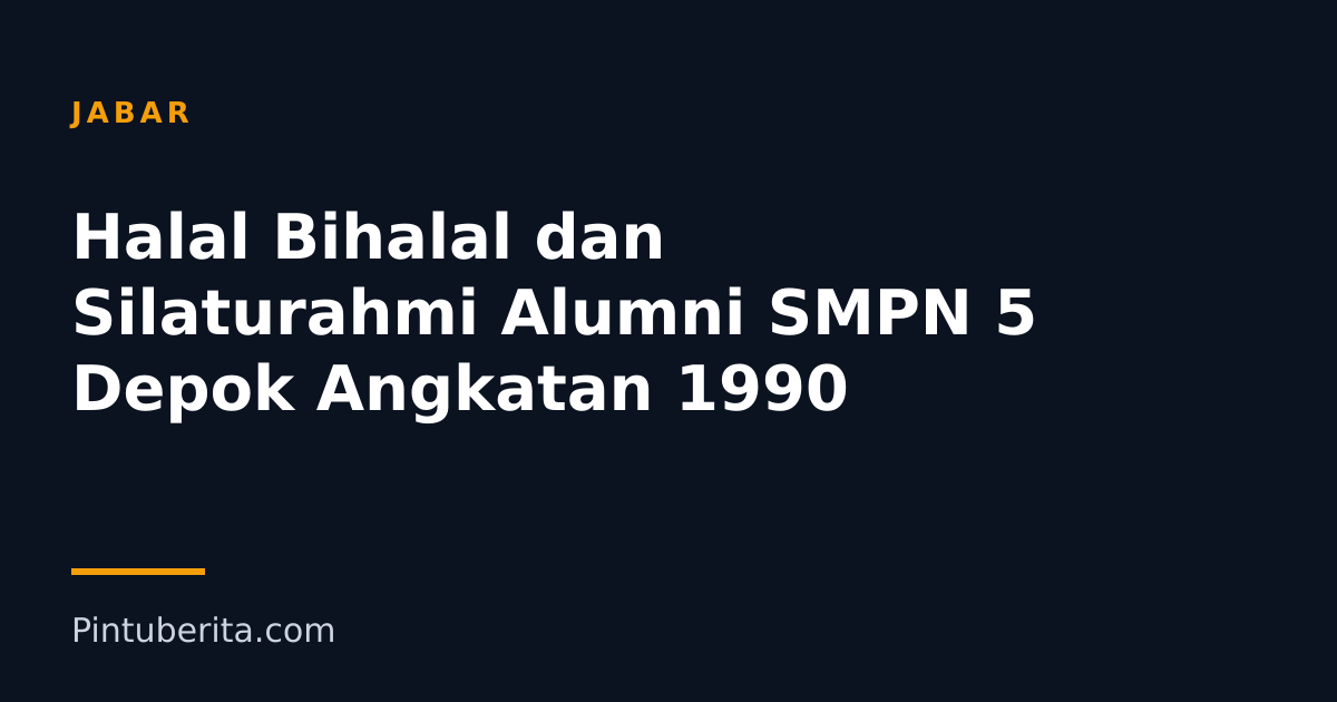 Halal Bihalal dan Silaturahmi Alumni SMPN 5 Depok Angkatan 1990