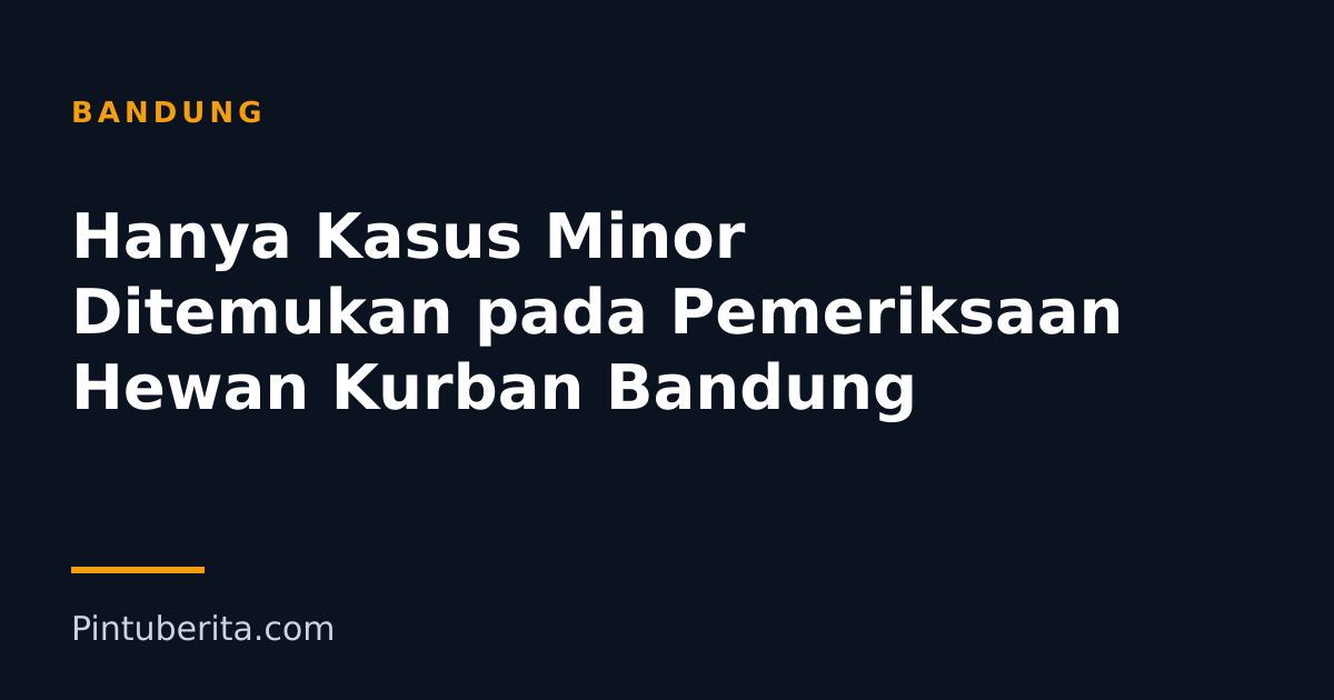 Hanya Kasus Minor Ditemukan pada Pemeriksaan Hewan Kurban Bandung