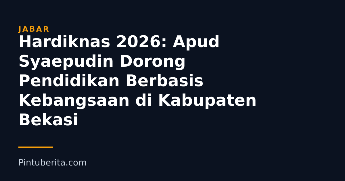 Hardiknas 2026: Apud Syaepudin Dorong Pendidikan Berbasis Kebangsaan di Kabupaten Bekasi