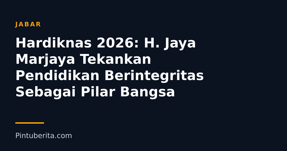 Hardiknas 2026: H. Jaya Marjaya Tekankan Pendidikan Berintegritas Sebagai Pilar Bangsa