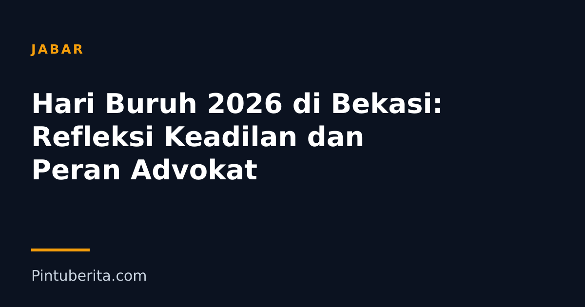 Hari Buruh 2026 di Bekasi: Refleksi Keadilan dan Peran Advokat