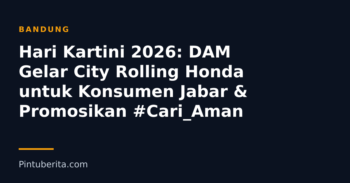 Hari Kartini 2026: DAM Gelar City Rolling Honda untuk Konsumen Jabar & Promosikan #Cari_Aman