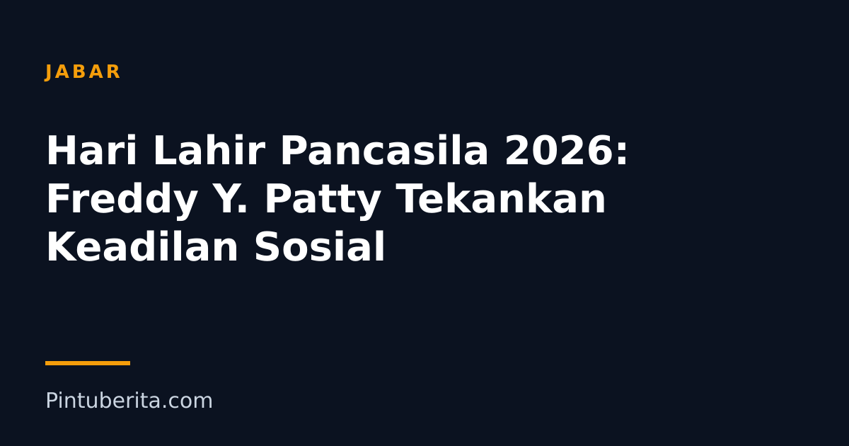 Hari Lahir Pancasila 2026: Freddy Y. Patty Tekankan Keadilan Sosial