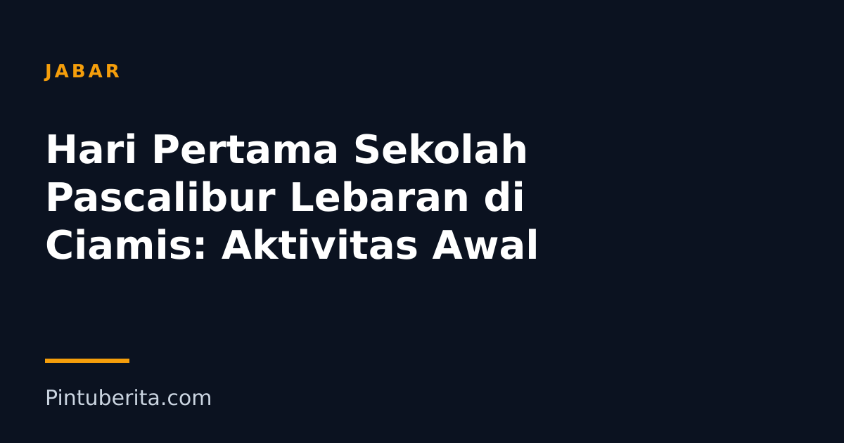 Hari Pertama Sekolah Pascalibur Lebaran di Ciamis: Aktivitas Awal