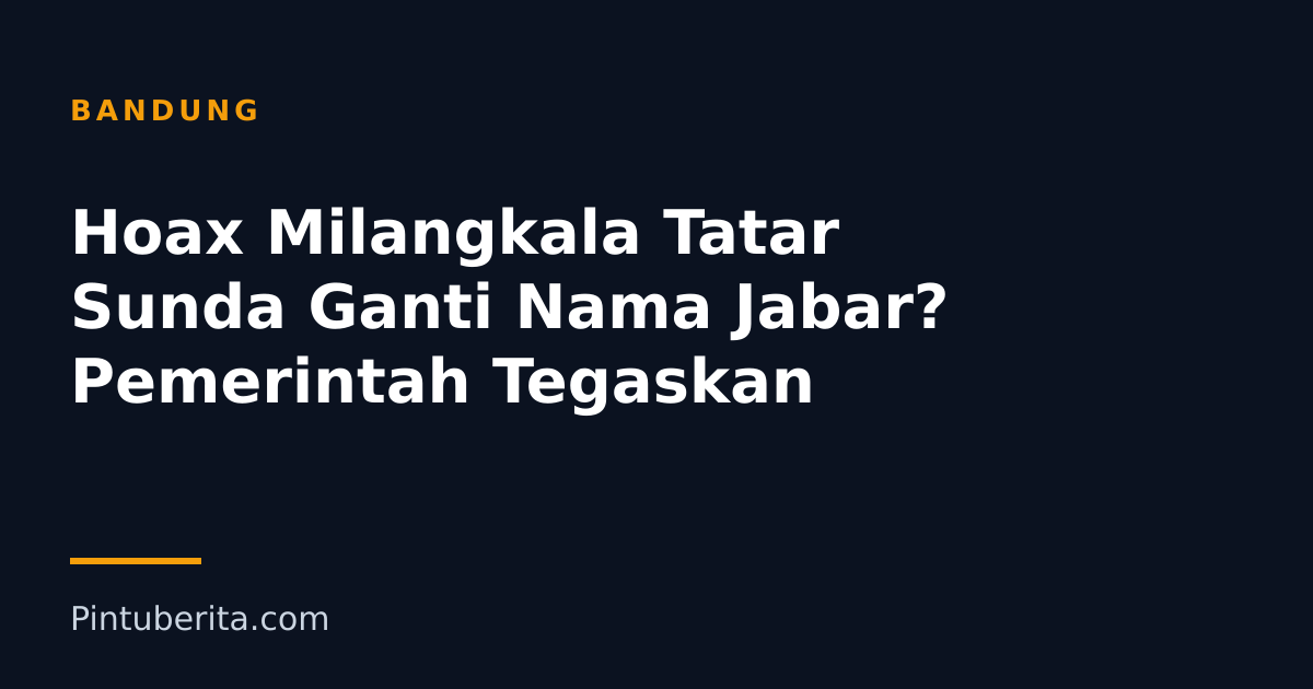 Hoax Milangkala Tatar Sunda Ganti Nama Jabar? Pemerintah Tegaskan