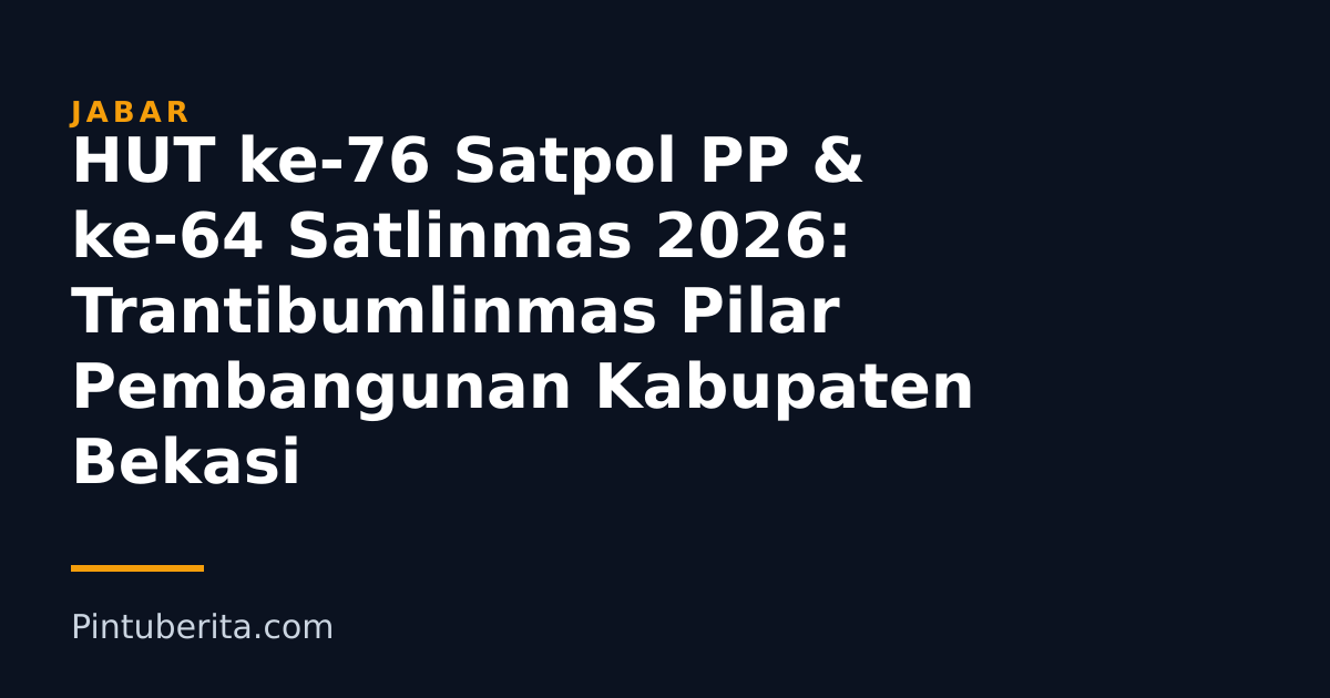 HUT ke-76 Satpol PP & ke-64 Satlinmas 2026: Trantibumlinmas Pilar Pembangunan Kabupaten Bekasi
