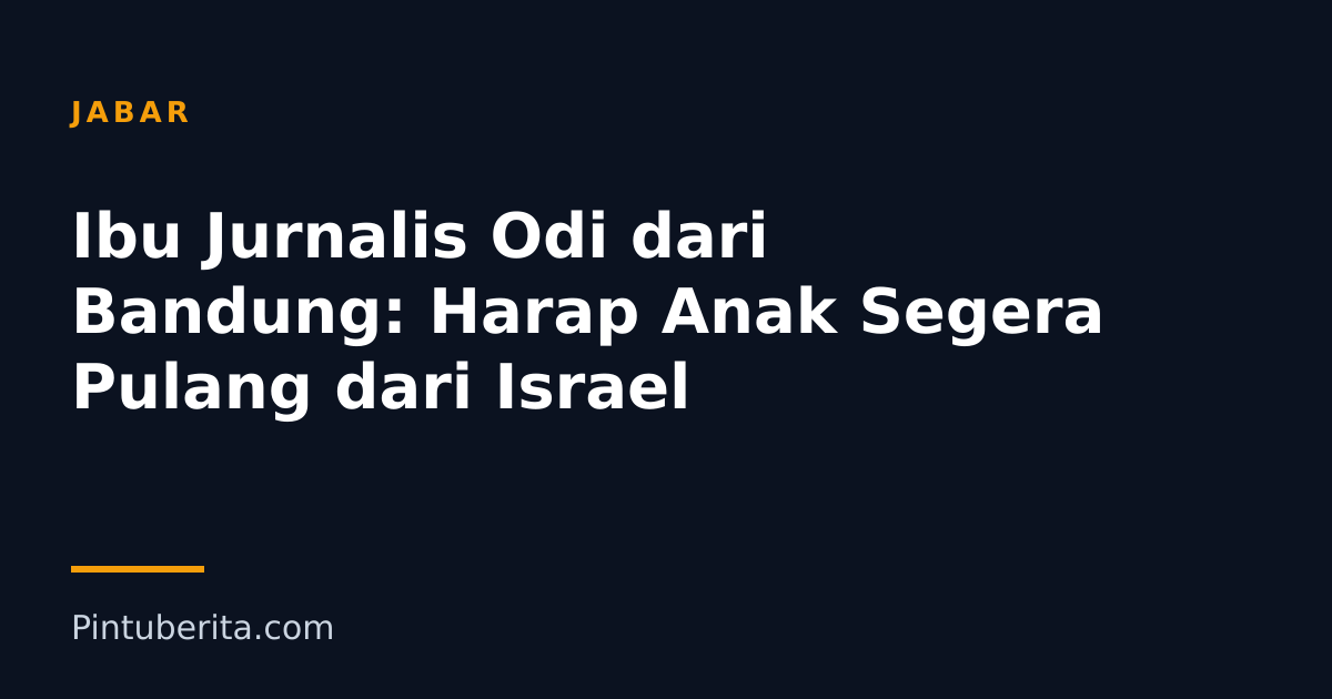 Ibu Jurnalis Odi dari Bandung: Harap Anak Segera Pulang dari Israel