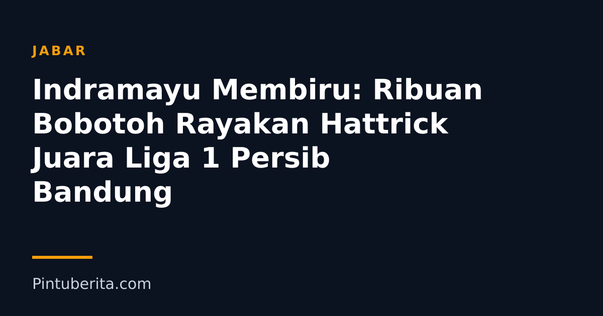Indramayu Membiru: Ribuan Bobotoh Rayakan Hattrick Juara Liga 1 Persib Bandung