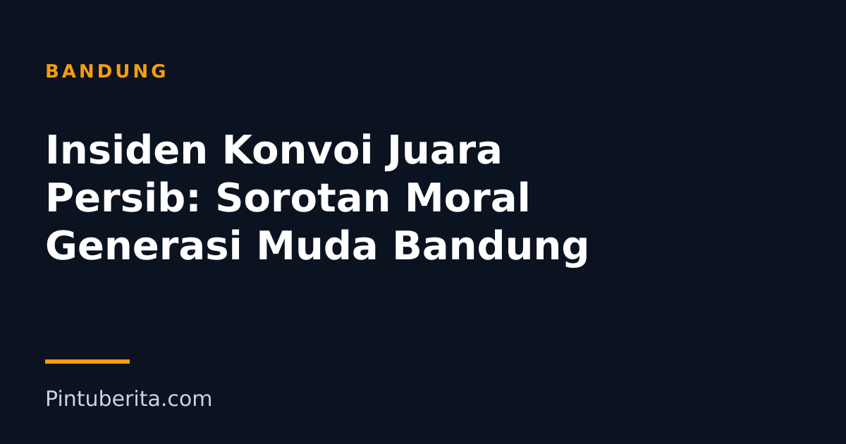 Insiden Konvoi Juara Persib: Sorotan Moral Generasi Muda Bandung