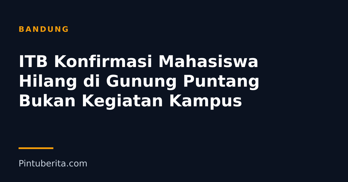 ITB Konfirmasi Mahasiswa Hilang di Gunung Puntang Bukan Kegiatan Kampus