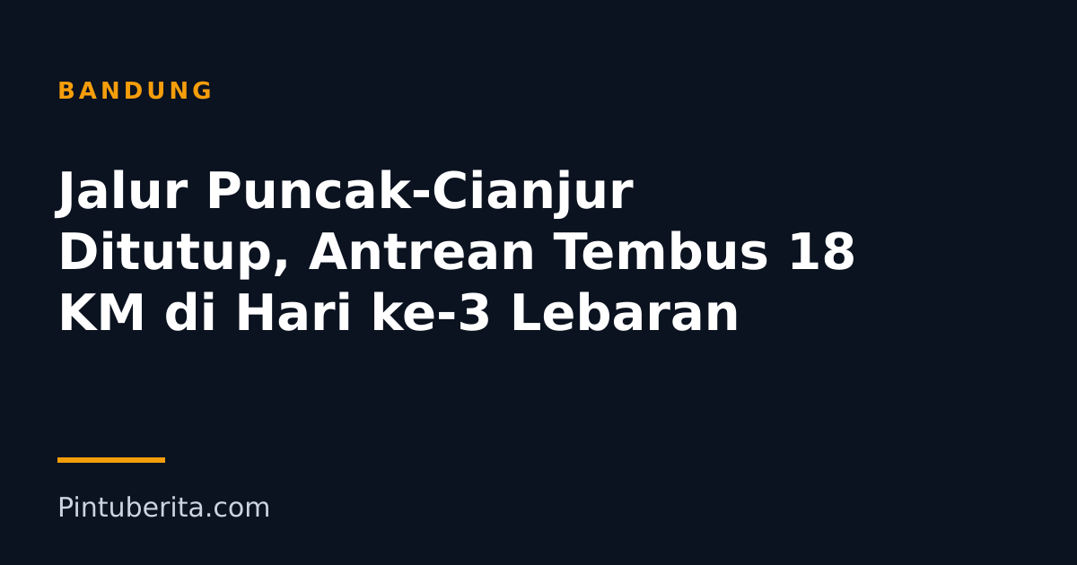 Jalur Puncak-Cianjur Ditutup, Antrean Tembus 18 KM di Hari ke-3 Lebaran