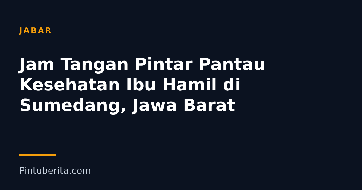 Jam Tangan Pintar Pantau Kesehatan Ibu Hamil di Sumedang, Jawa Barat