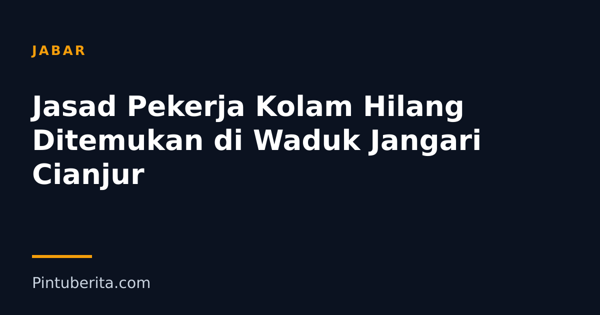 Jasad Pekerja Kolam Hilang Ditemukan di Waduk Jangari Cianjur