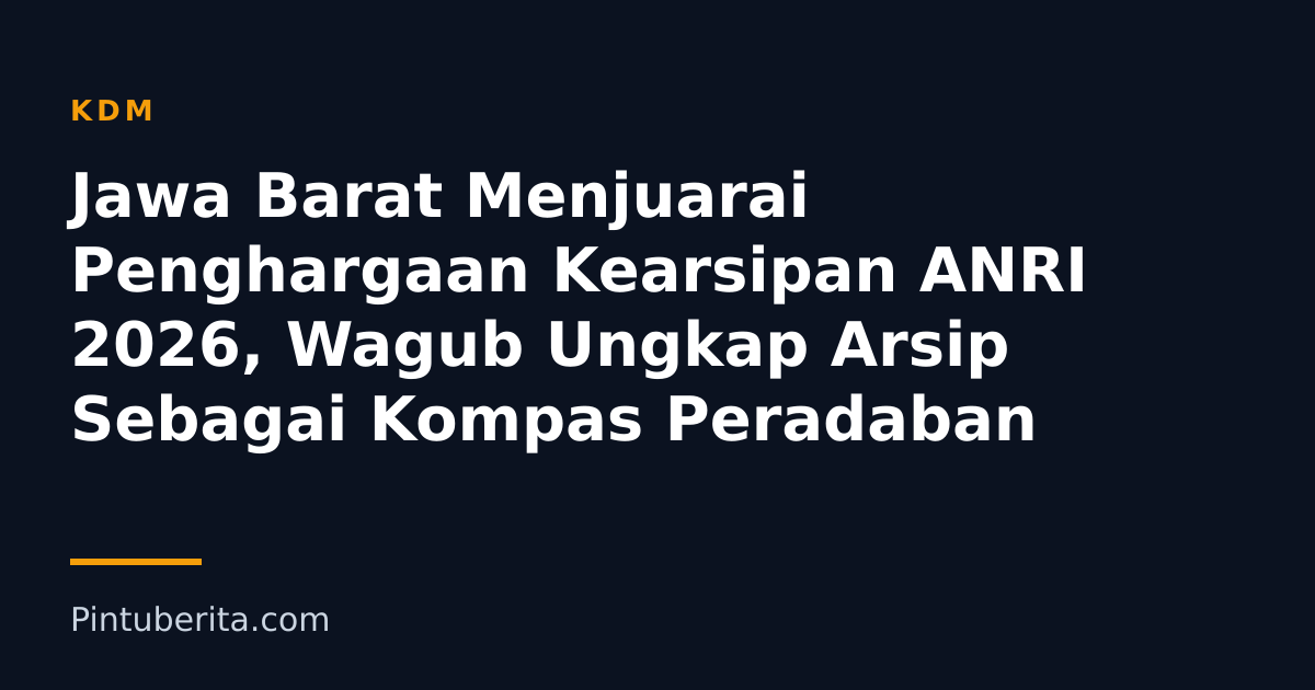 Jawa Barat Menjuarai Penghargaan Kearsipan ANRI 2026, Wagub Ungkap Arsip Sebagai Kompas Peradaban