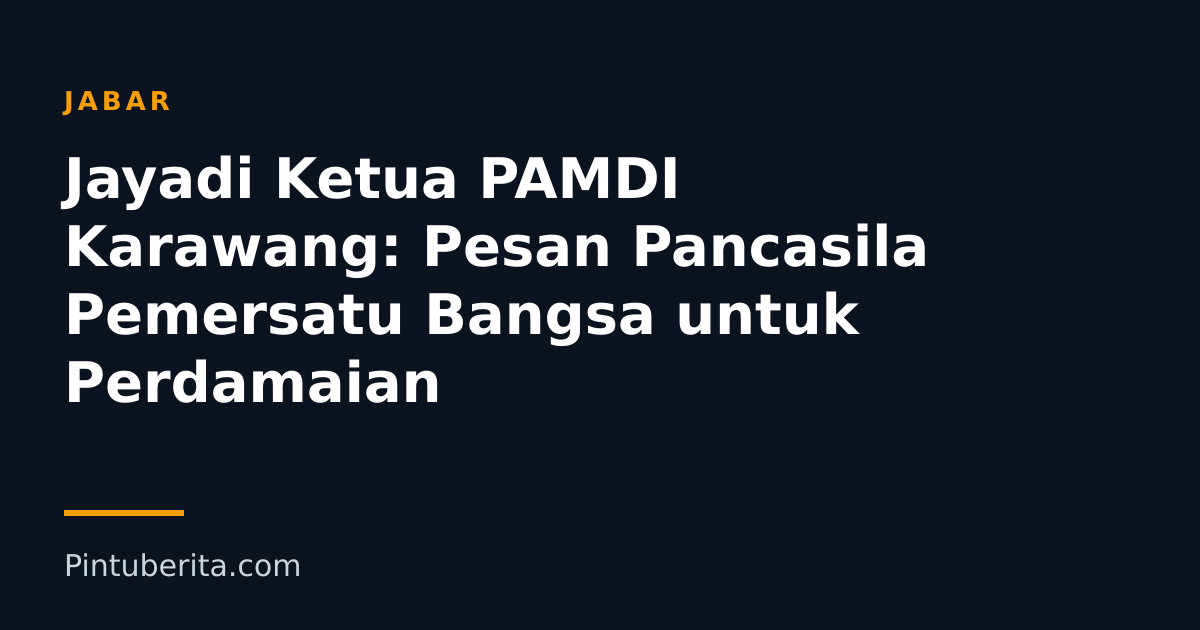 Jayadi Ketua PAMDI Karawang: Pesan Pancasila Pemersatu Bangsa untuk Perdamaian