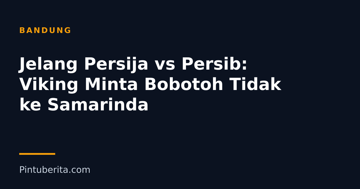 Jelang Persija vs Persib: Viking Minta Bobotoh Tidak ke Samarinda