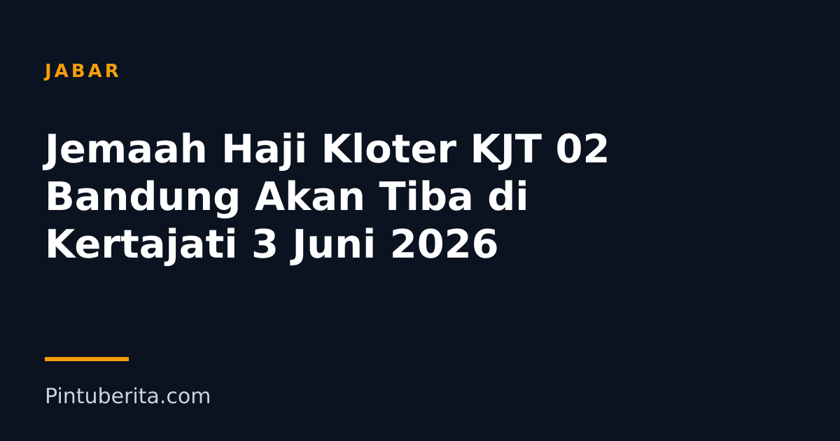 Jemaah Haji Kloter KJT 02 Bandung Akan Tiba di Kertajati 3 Juni 2026