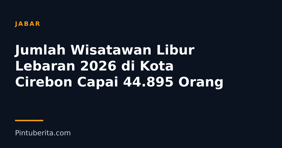 Jumlah Wisatawan Libur Lebaran 2026 di Kota Cirebon Capai 44.895 Orang
