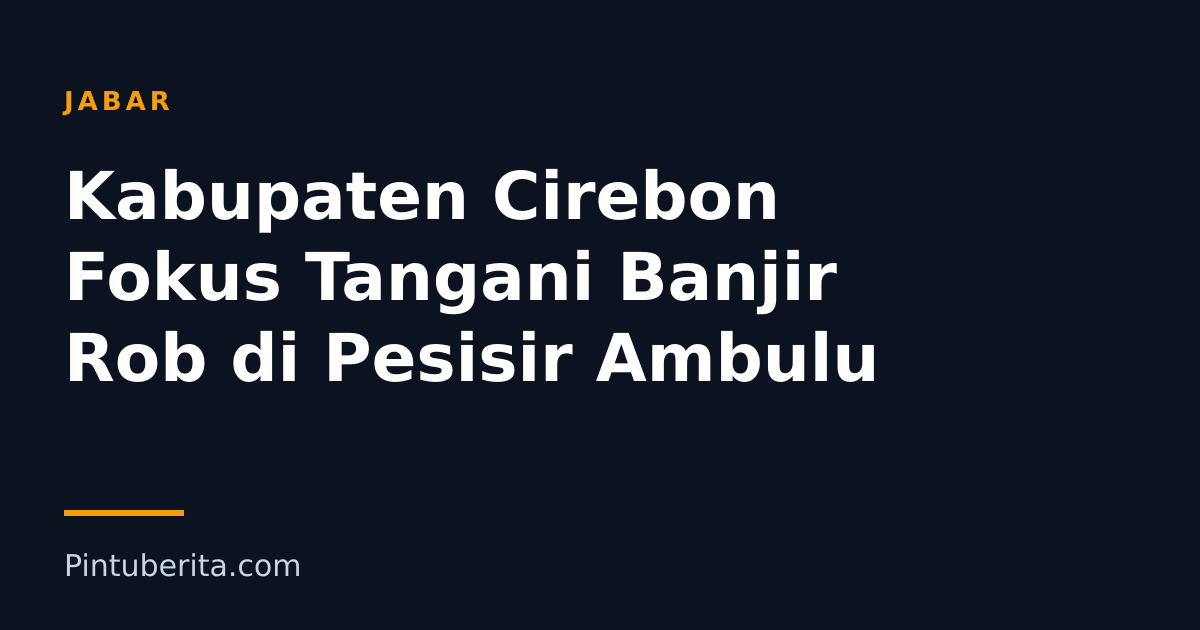Kabupaten Cirebon Fokus Tangani Banjir Rob di Pesisir Ambulu