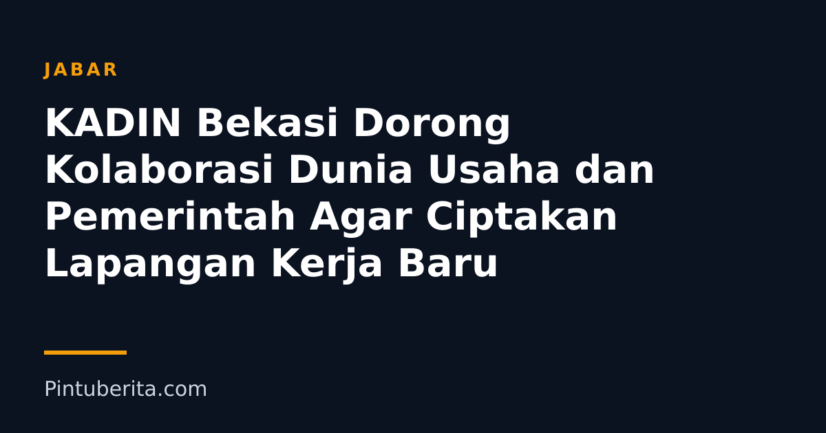 KADIN Bekasi Dorong Kolaborasi Dunia Usaha dan Pemerintah Agar Ciptakan Lapangan Kerja Baru