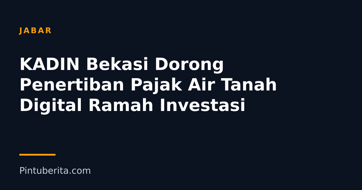 KADIN Bekasi Dorong Penertiban Pajak Air Tanah Digital Ramah Investasi