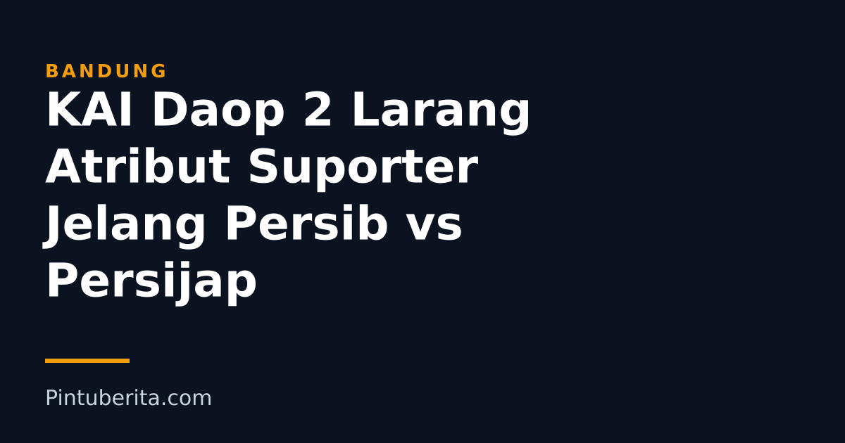 KAI Daop 2 Larang Atribut Suporter Jelang Persib vs Persijap