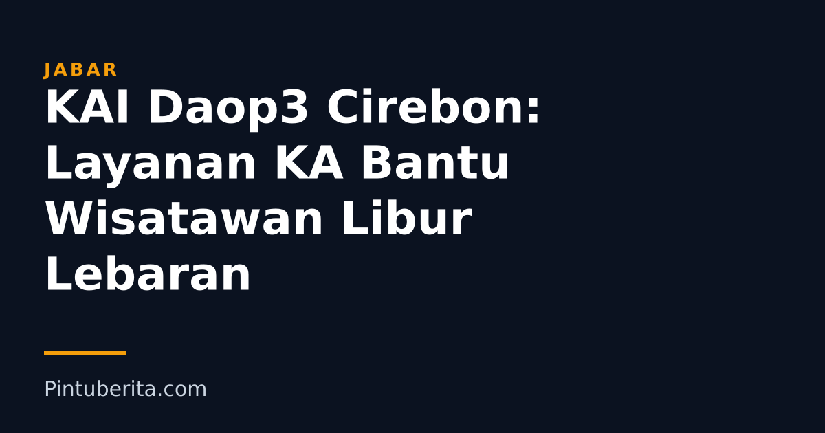 KAI Daop3 Cirebon: Layanan KA Bantu Wisatawan Libur Lebaran
