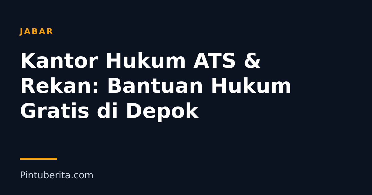 Kantor Hukum ATS & Rekan: Bantuan Hukum Gratis di Depok