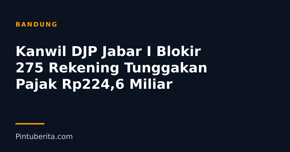 Kanwil DJP Jabar I Blokir 275 Rekening Tunggakan Pajak Rp224,6 Miliar