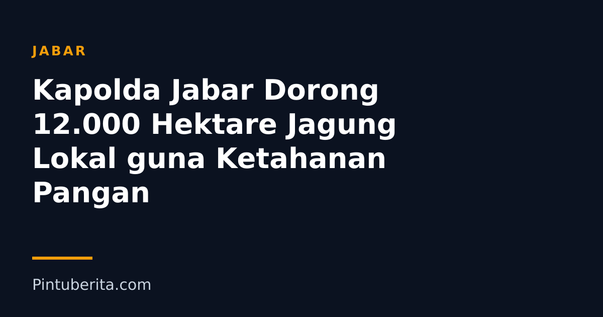 Kapolda Jabar Dorong 12.000 Hektare Jagung Lokal guna Ketahanan Pangan
