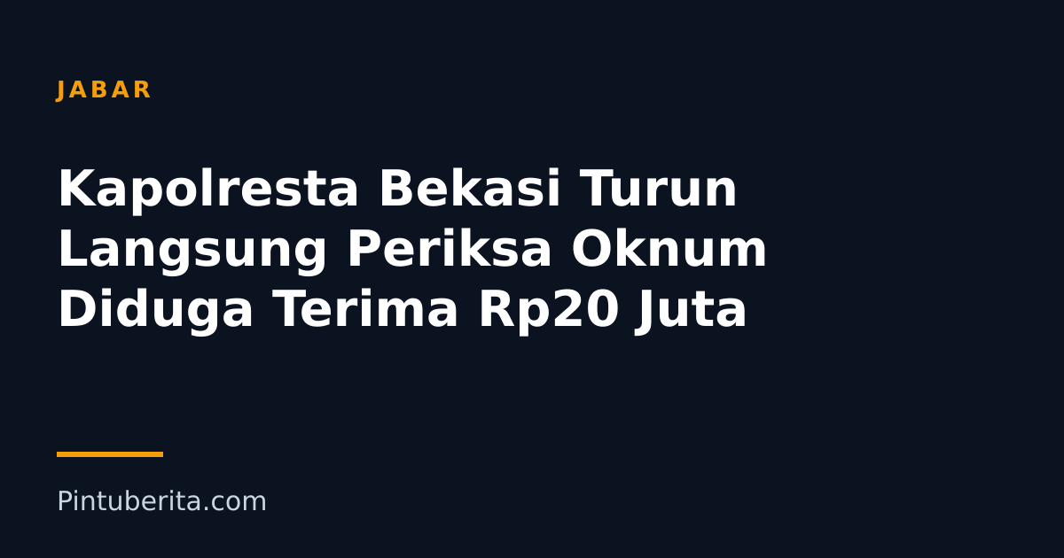 Kapolresta Bekasi Turun Langsung Periksa Oknum Diduga Terima Rp20 Juta