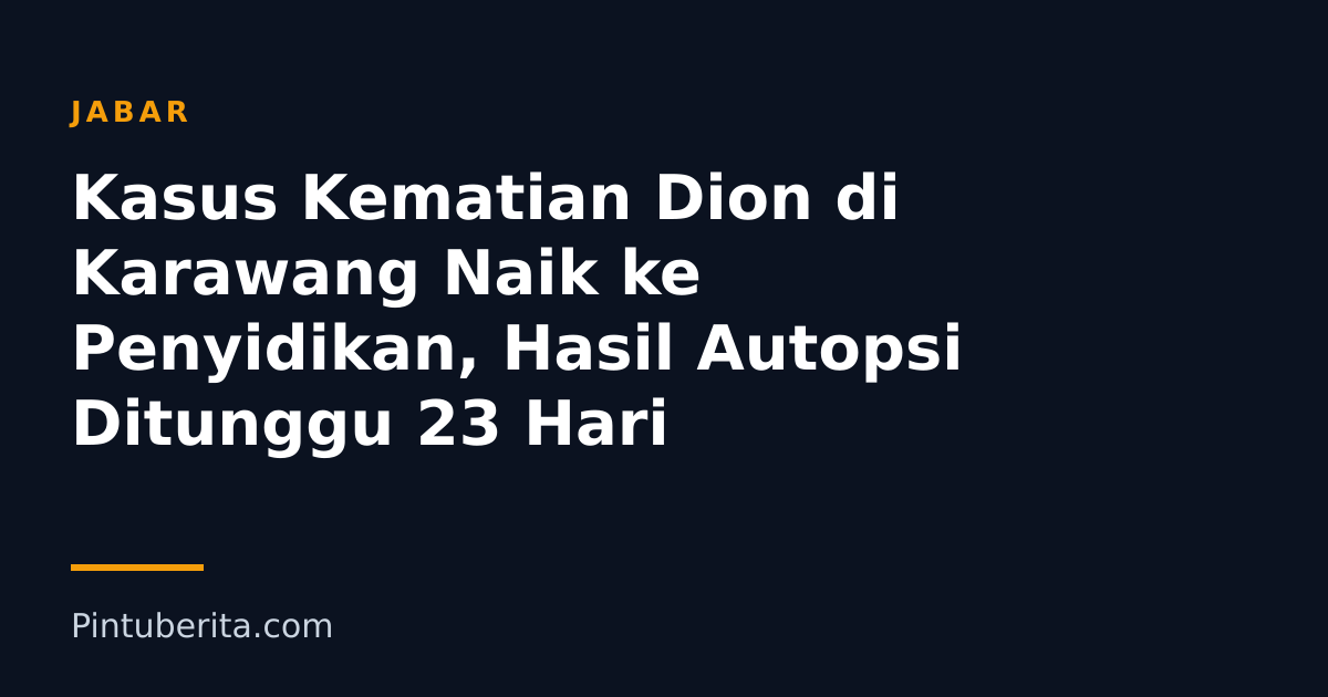 Kasus Kematian Dion di Karawang Naik ke Penyidikan, Hasil Autopsi Ditunggu 23 Hari