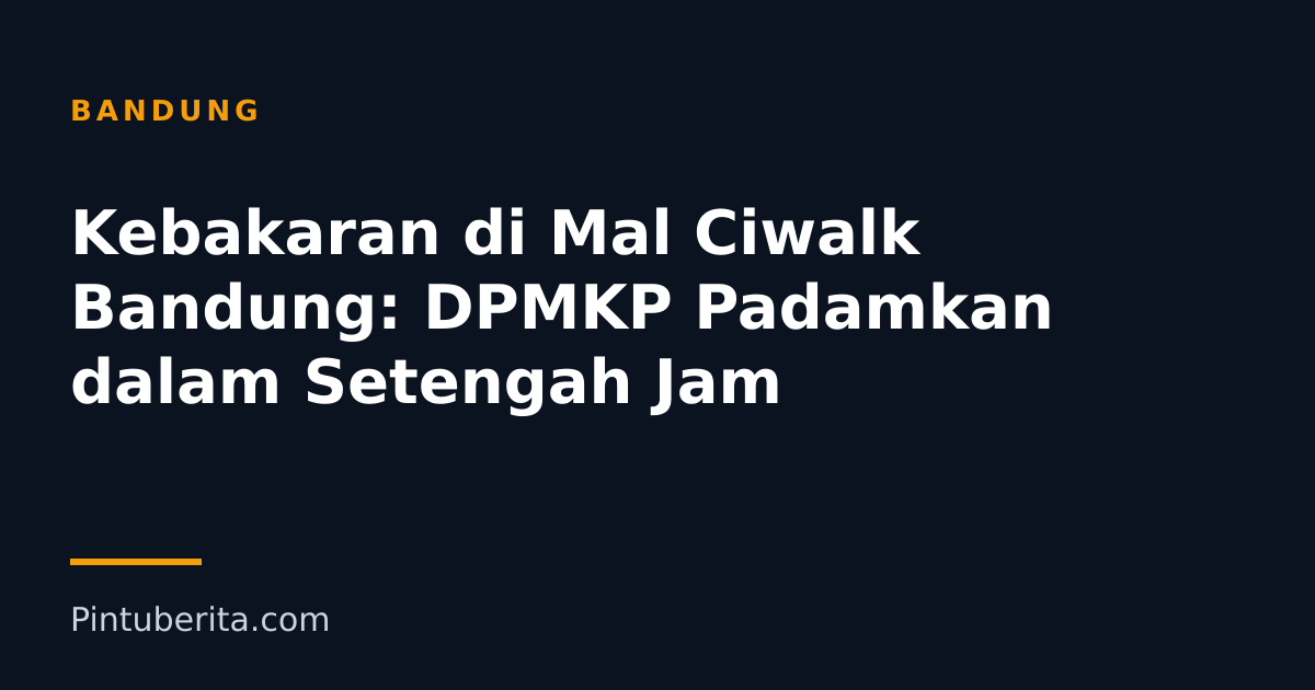 Kebakaran di Mal Ciwalk Bandung: DPMKP Padamkan dalam Setengah Jam