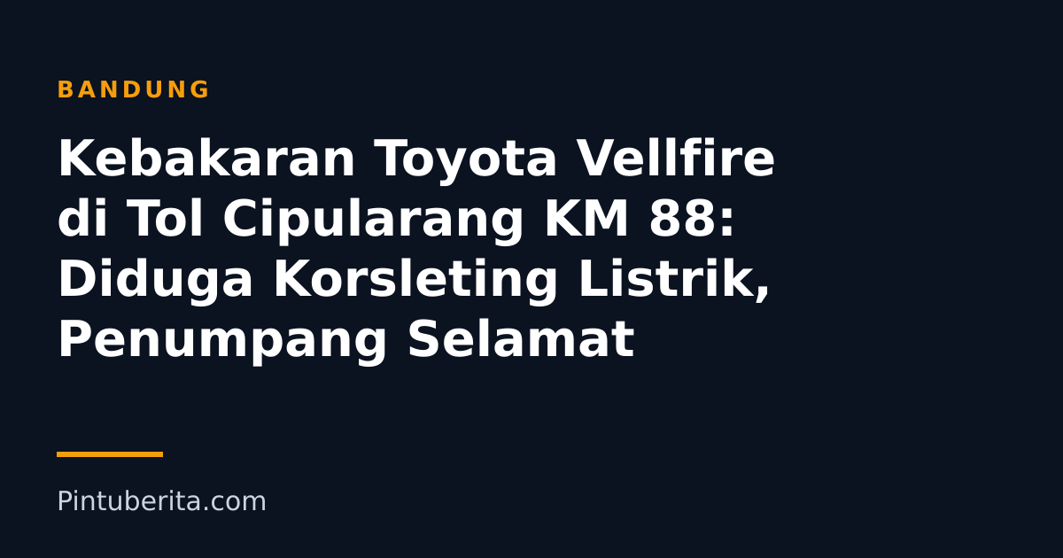 Kebakaran Toyota Vellfire di Tol Cipularang KM 88: Diduga Korsleting Listrik, Penumpang Selamat