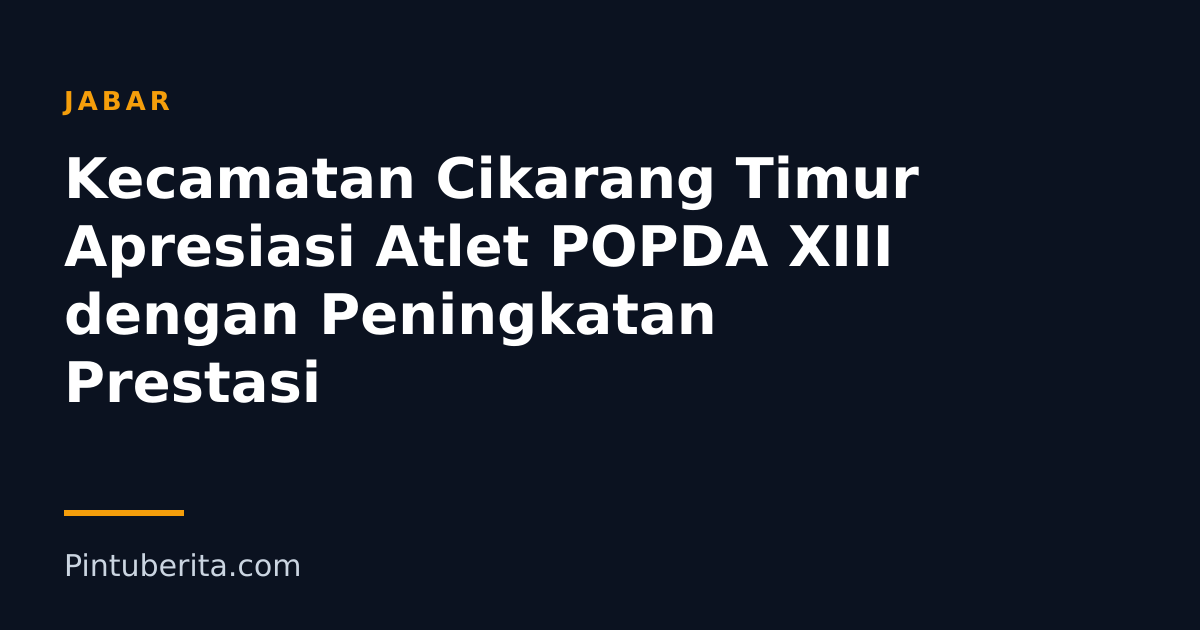 Kecamatan Cikarang Timur Apresiasi Atlet POPDA XIII dengan Peningkatan Prestasi