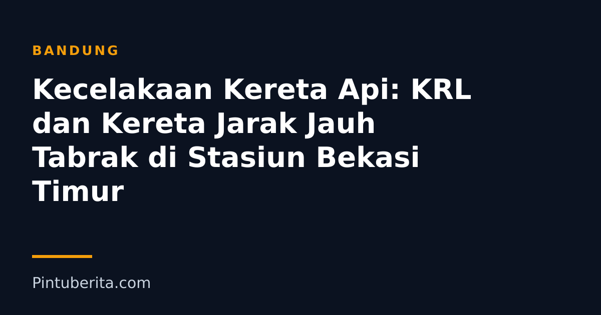 Kecelakaan Kereta Api: KRL dan Kereta Jarak Jauh Tabrak di Stasiun Bekasi Timur