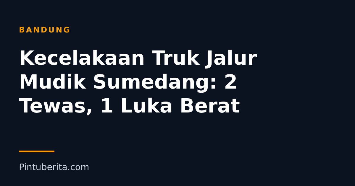 Kecelakaan Truk Jalur Mudik Sumedang: 2 Tewas, 1 Luka Berat