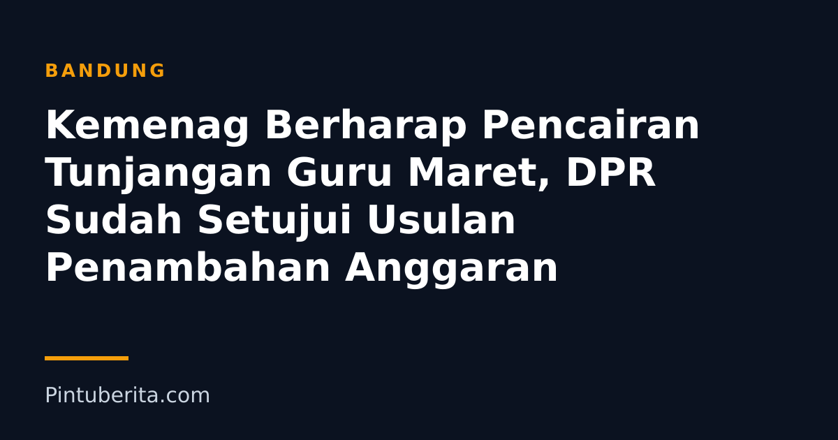 Kemenag Berharap Pencairan Tunjangan Guru Maret, DPR Sudah Setujui Usulan Penambahan Anggaran