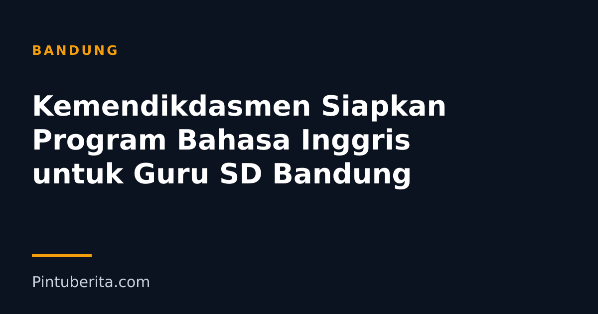 Kemendikdasmen Siapkan Program Bahasa Inggris untuk Guru SD Bandung