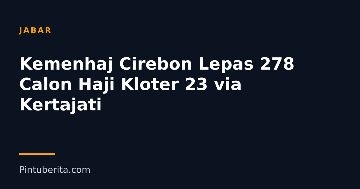 Kemenhaj Cirebon Lepas 278 Calon Haji Kloter 23 via Kertajati