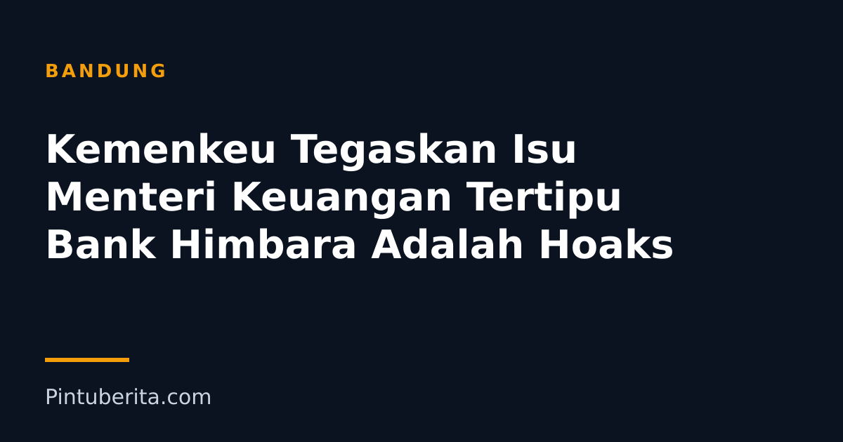 Kemenkeu Tegaskan Isu Menteri Keuangan Tertipu Bank Himbara Adalah Hoaks